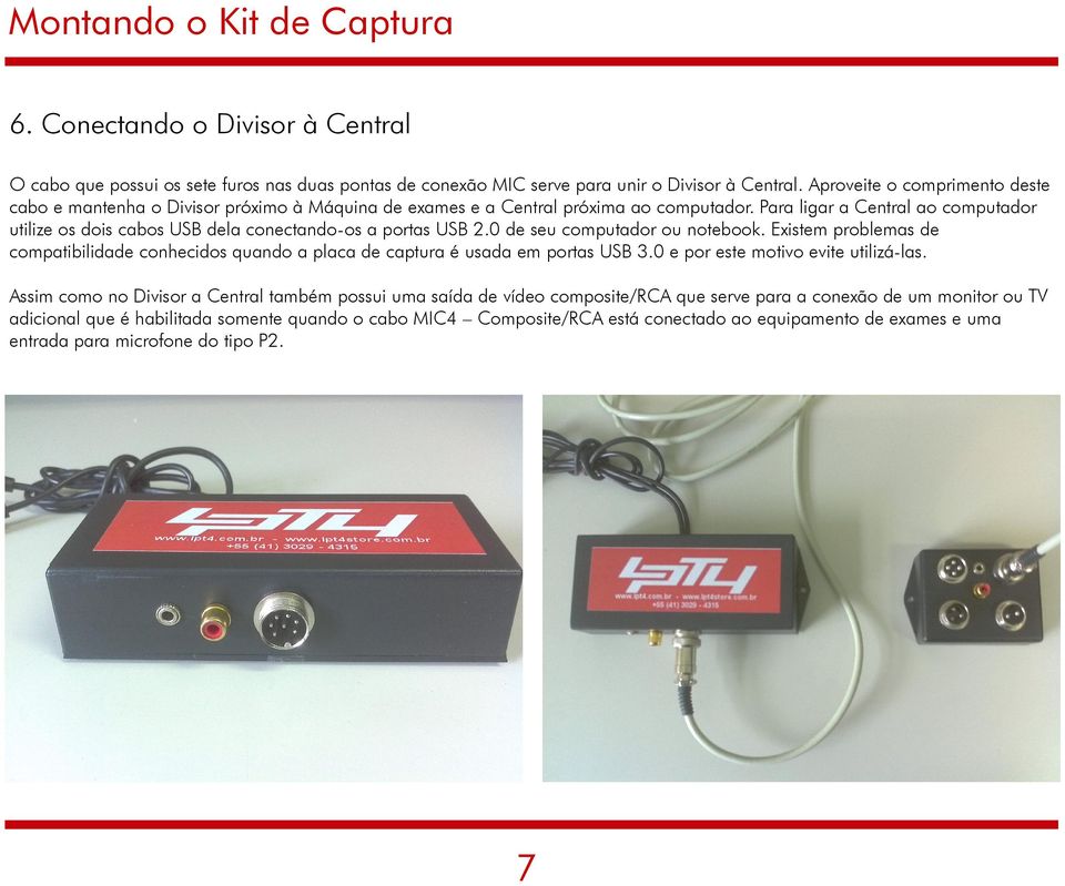 Para ligar a Central ao computador utilize os dois cabos USB dela conectando-os a portas USB 2.0 de seu computador ou notebook.