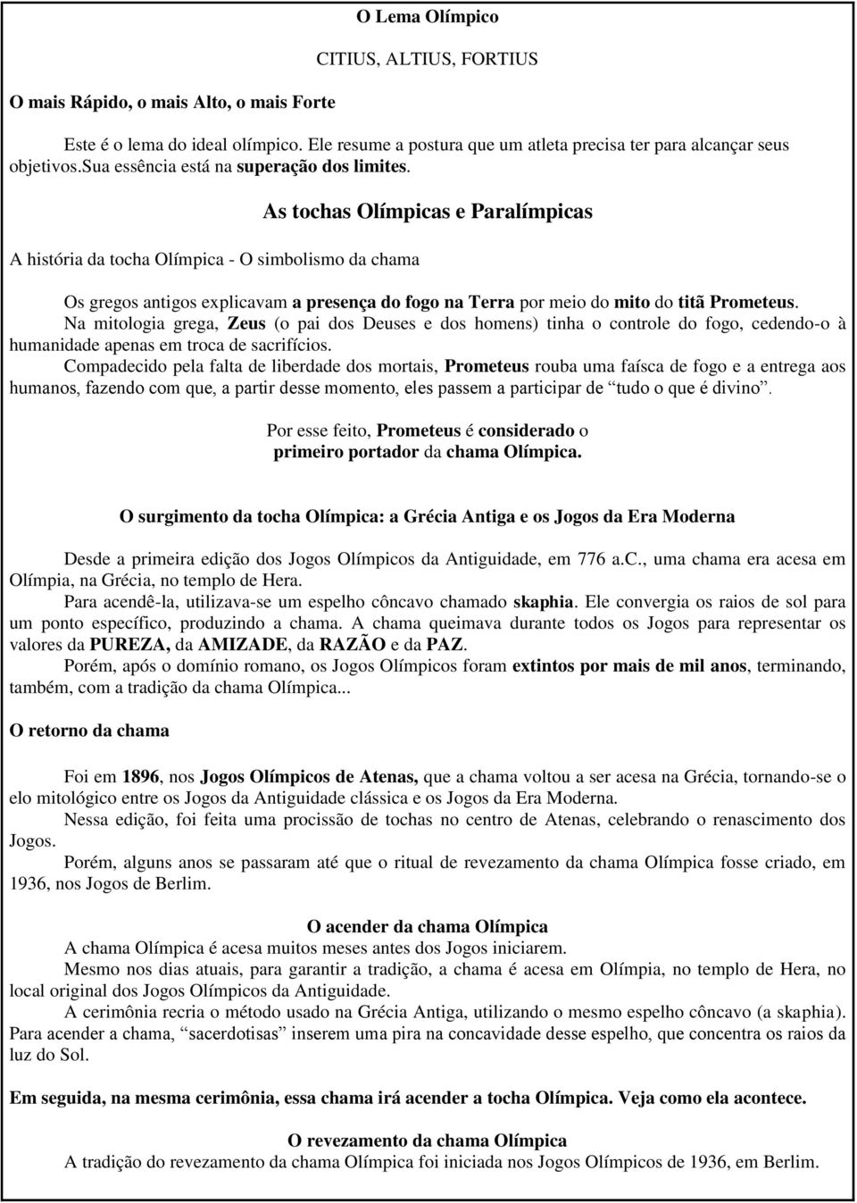 A história da tocha Olímpica - O simbolismo da chama As tochas Olímpicas e Paralímpicas Os gregos antigos explicavam a presença do fogo na Terra por meio do mito do titã Prometeus.