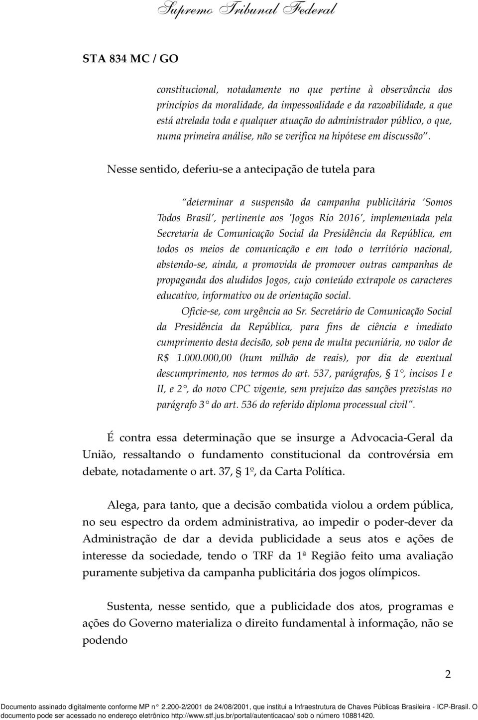 Nesse sentido, deferiu-se a antecipação de tutela para determinar a suspensão da campanha publicitária Somos Todos Brasil, pertinente aos Jogos Rio 2016, implementada pela Secretaria de Comunicação