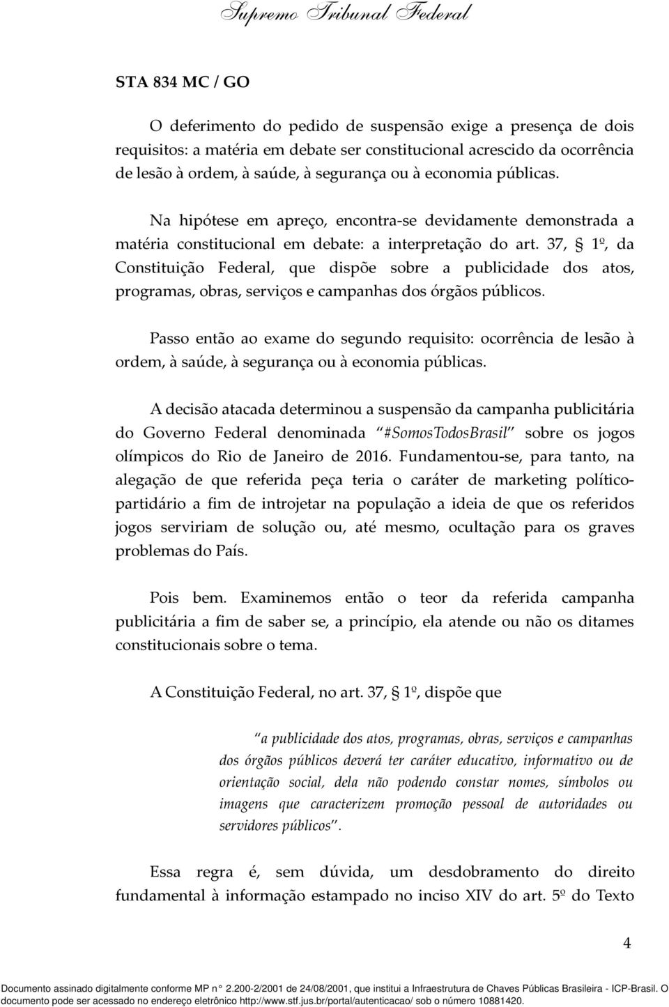 37, 1º, da Constituição Federal, que dispõe sobre a publicidade dos atos, programas, obras, serviços e campanhas dos órgãos públicos.