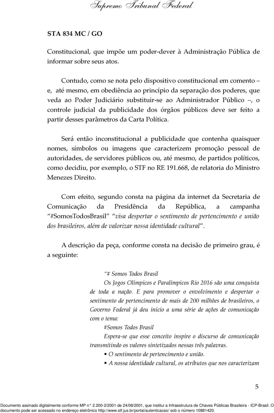 Público, o controle judicial da publicidade dos órgãos públicos deve ser feito a partir desses parâmetros da Carta Política.