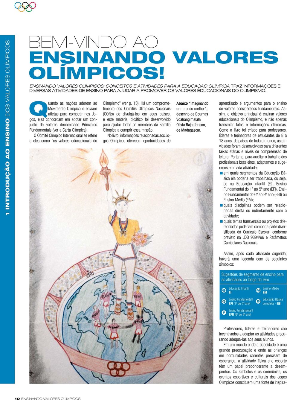 Os símbolos e as cerimônias, os eventos esportivos e culturais dos Jogos Olímpicos constituem uma fonte de inspirabem-vindo AO ENSINANDO VALORES OLÍMPICOS!