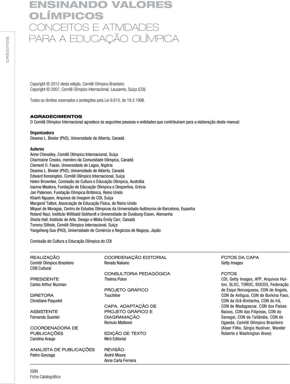 AGRADECIMENTOS O Comitê Olímpico Internacional agradece às seguintes pessoas e entidades que contribuíram para a elaboração deste manual: Organizadora Deanna L.