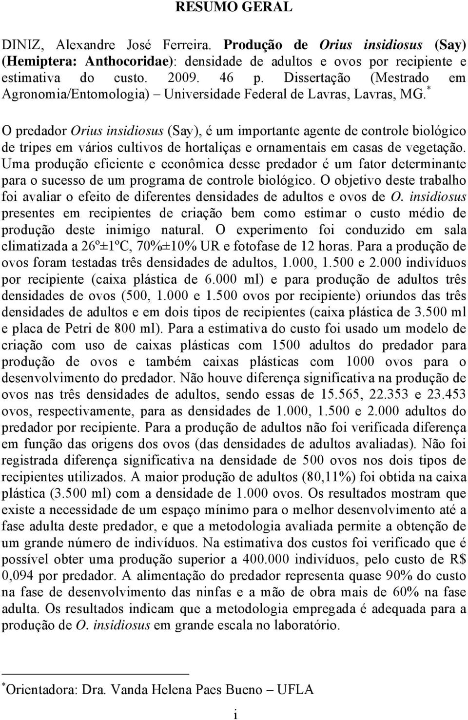 * O predador Orius insidiosus (Say), é um importante agente de controle biológico de tripes em vários cultivos de hortaliças e ornamentais em casas de vegetação.