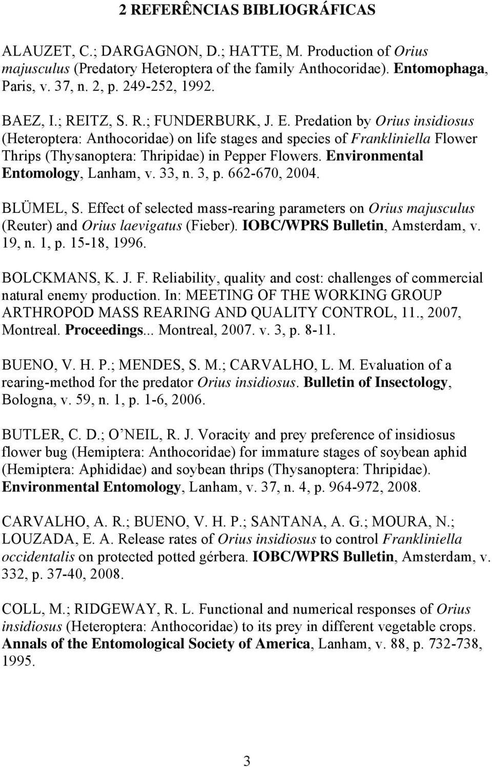 Predation by Orius insidiosus (Heteroptera: Anthocoridae) on life stages and species of Frankliniella Flower Thrips (Thysanoptera: Thripidae) in Pepper Flowers. Environmental Entomology, Lanham, v.