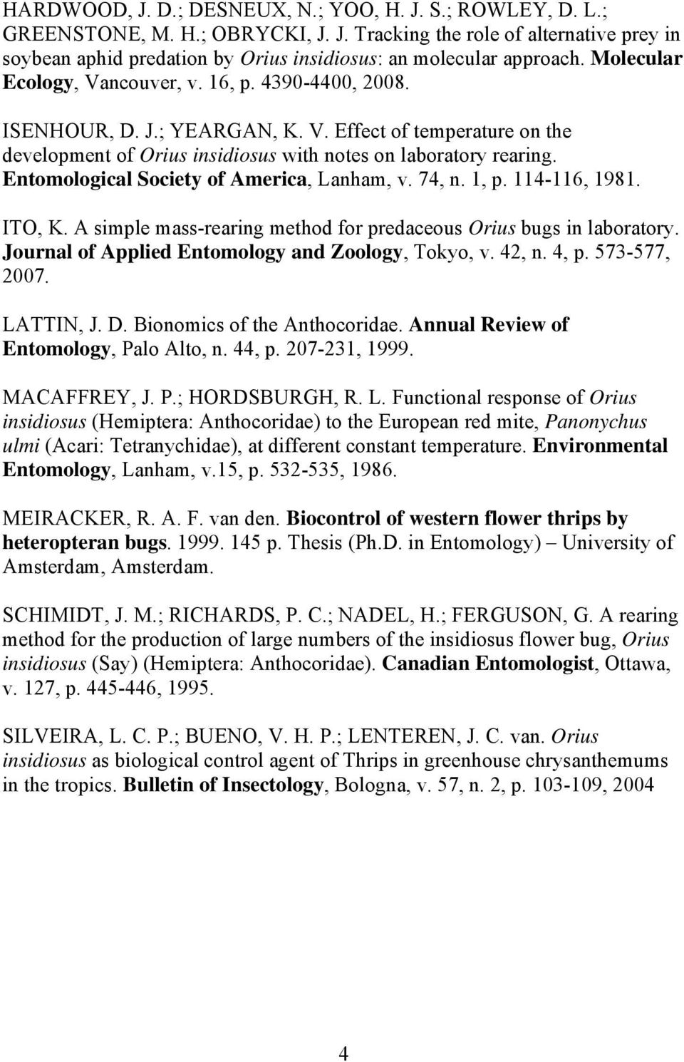 Entomological Society of America, Lanham, v. 74, n. 1, p. 114-116, 1981. ITO, K. A simple mass-rearing method for predaceous Orius bugs in laboratory.