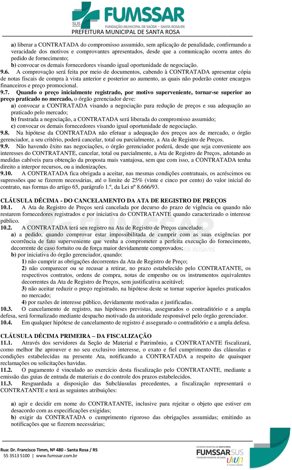 A comprovação será feita por meio de documentos, cabendo à CONTRATADA apresentar cópia de notas fiscais de compra à vista anterior e posterior ao aumento, as quais não poderão conter encargos