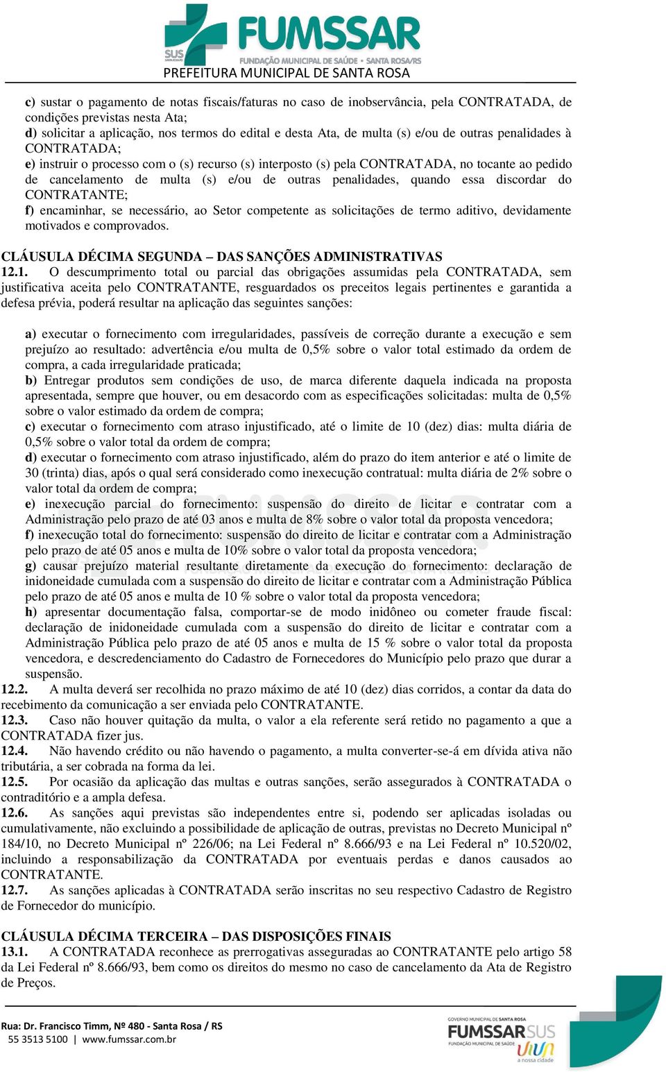 quando essa discordar do CONTRATANTE; f) encaminhar, se necessário, ao Setor competente as solicitações de termo aditivo, devidamente motivados e comprovados.