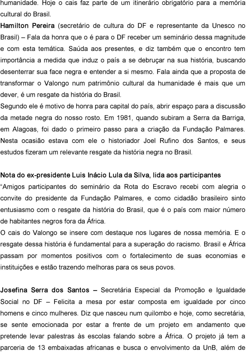 Saúda aos presentes, e diz também que o encontro tem importância a medida que induz o país a se debruçar na sua história, buscando desenterrar sua face negra e entender a si mesmo.