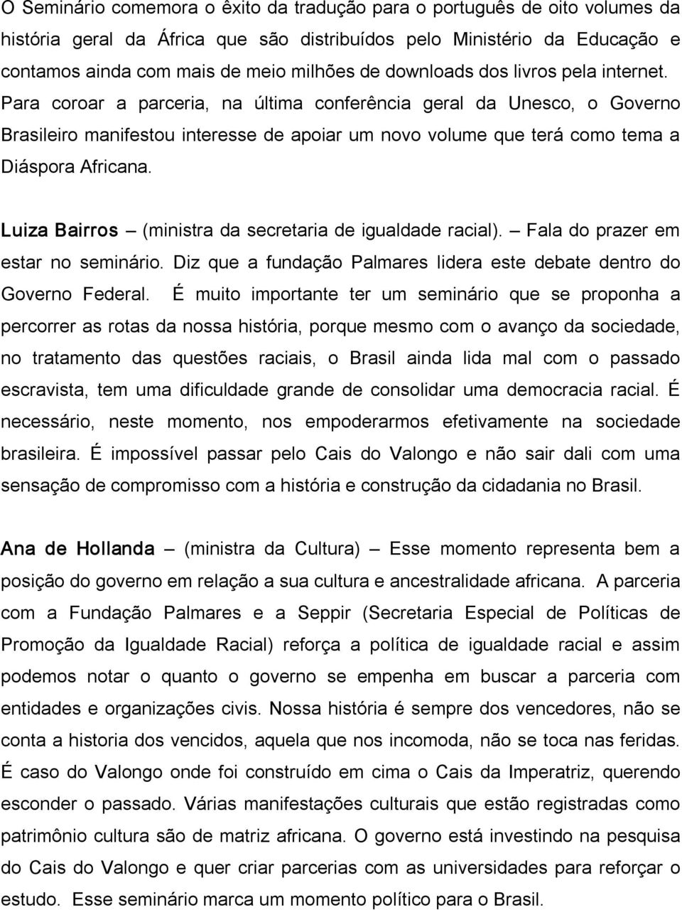 Para coroar a parceria, na última conferência geral da Unesco, o Governo Brasileiro manifestou interesse de apoiar um novo volume que terá como tema a Diáspora Africana.