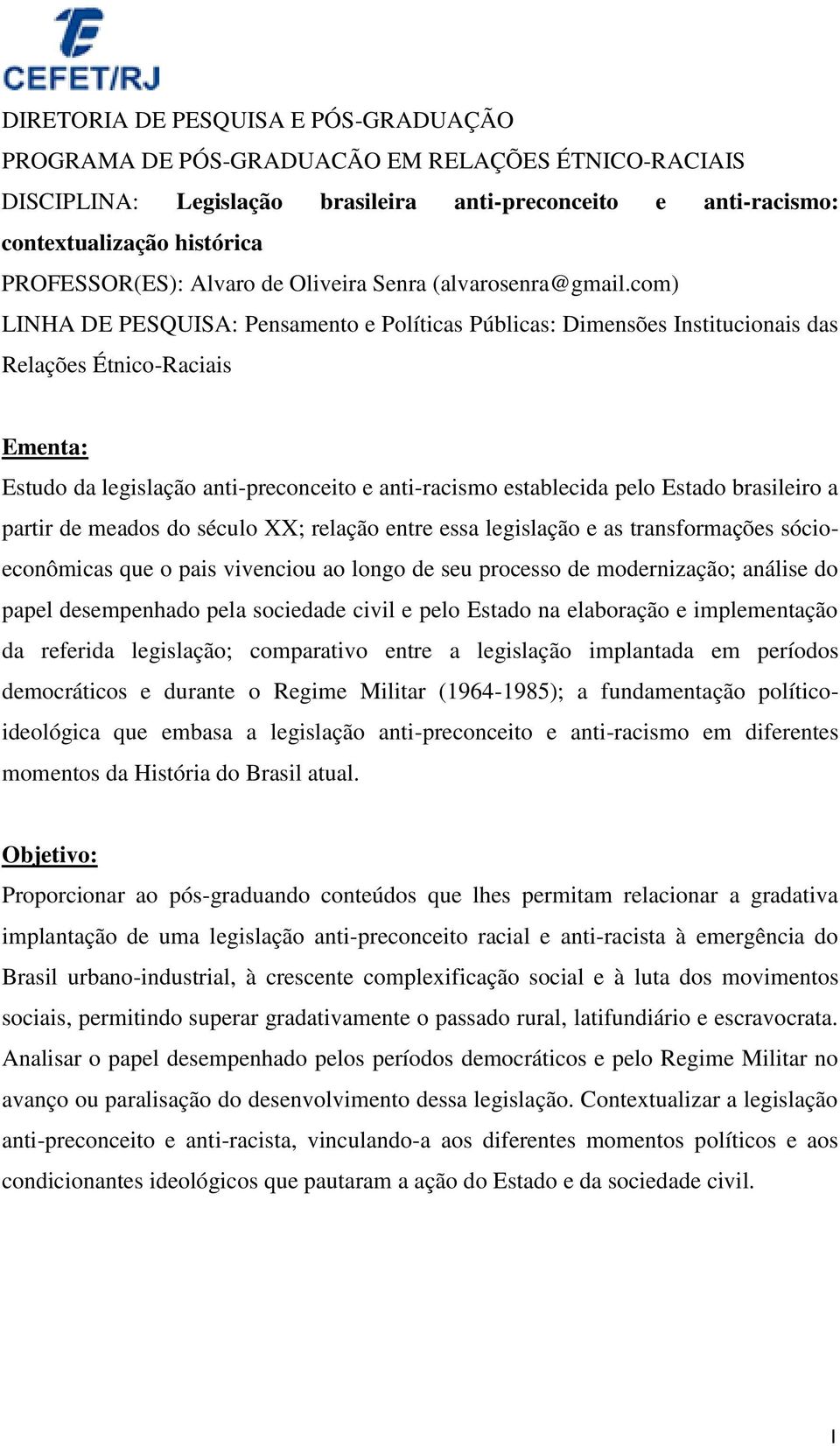 com) LINHA DE PESQUISA: Pensamento e Políticas Públicas: Dimensões Institucionais das Relações Étnico-Raciais Ementa: Estudo da legislação anti-preconceito e anti-racismo establecida pelo Estado