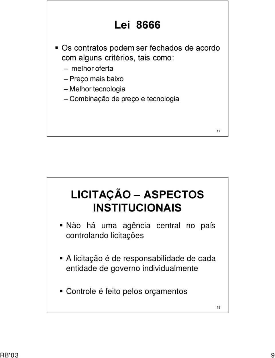 ASPECTOS INSTITUCIONAIS Não há uma agência central no país controlando licitações A licitação é