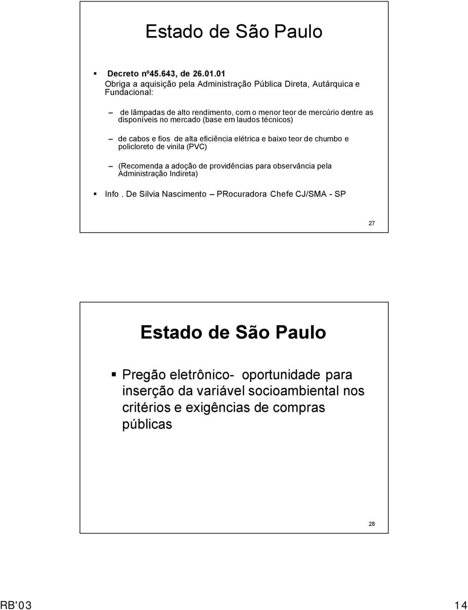 disponíveis no mercado (base em laudos técnicos) de cabos e fios de alta eficiência elétrica e baixo teor de chumbo e policloreto de vinila (PVC) (Recomenda a