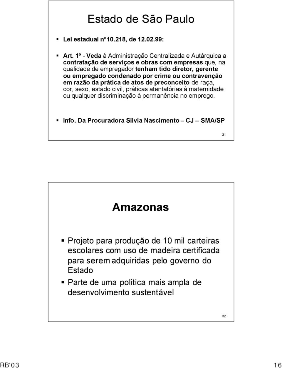 condenado por crime ou contravenção em razão da prática de atos de preconceito de raça, cor, sexo, estado civil, práticas atentatórias à maternidade ou qualquer discriminação