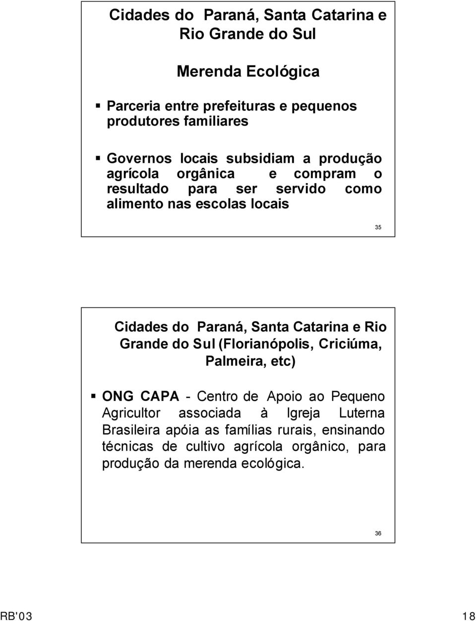 Santa Catarina e Rio Grande do Sul (Florianópolis, Criciúma, Palmeira, etc) ONG CAPA - Centro de Apoio ao Pequeno Agricultor associada à