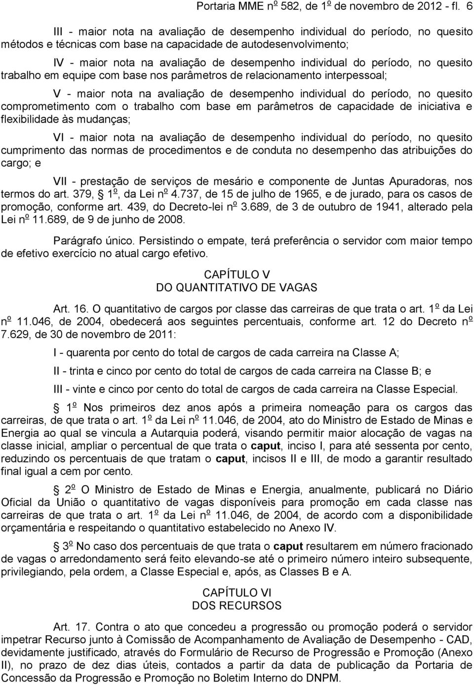 do período, no quesito trabalho em equipe com base nos parâmetros de relacionamento interpessoal; V - maior nota na avaliação de desempenho individual do período, no quesito comprometimento com o