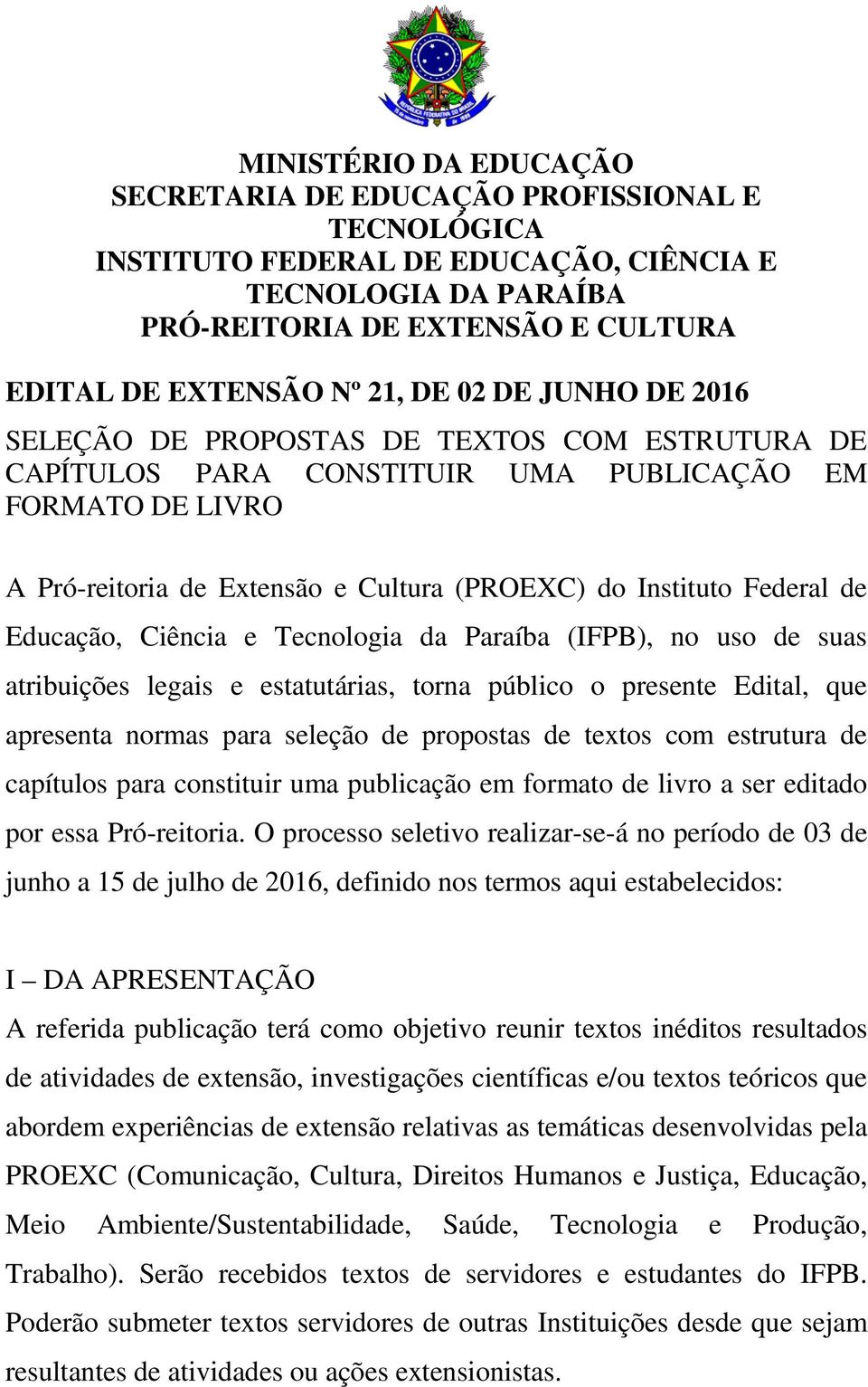 Educação, Ciência e Tecnologia da Paraíba (IFPB), no uso de suas atribuições legais e estatutárias, torna público o presente Edital, que apresenta normas para seleção de propostas de textos com