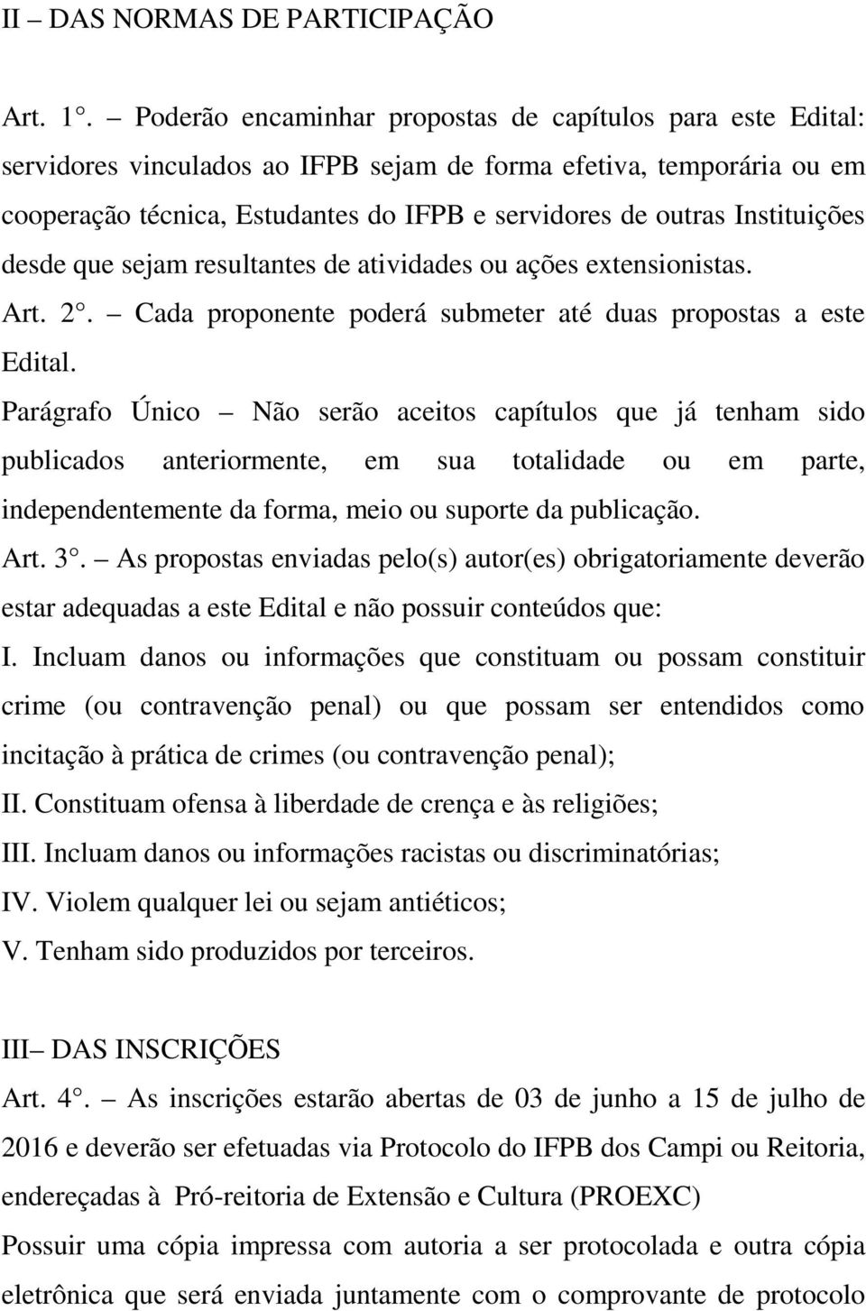 Instituições desde que sejam resultantes de atividades ou ações extensionistas. Art. 2. Cada proponente poderá submeter até duas propostas a este Edital.