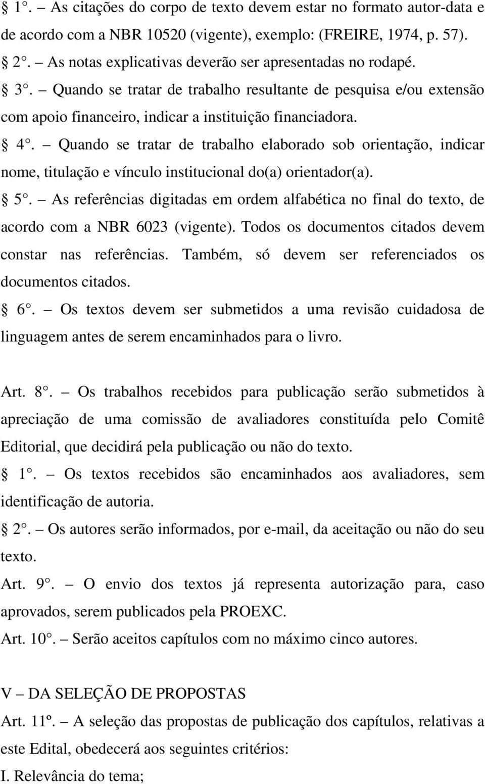 Quando se tratar de trabalho elaborado sob orientação, indicar nome, titulação e vínculo institucional do(a) orientador(a). 5.