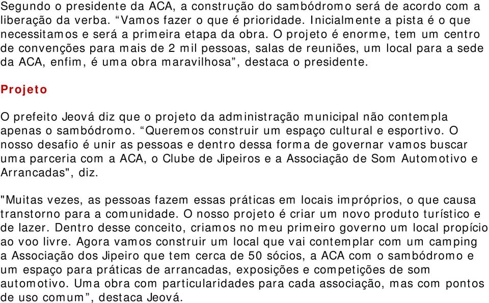 O projeto é enorme, tem um centro de convenções para mais de 2 mil pessoas, salas de reuniões, um local para a sede da ACA, enfim, é uma obra maravilhosa, destaca o presidente.