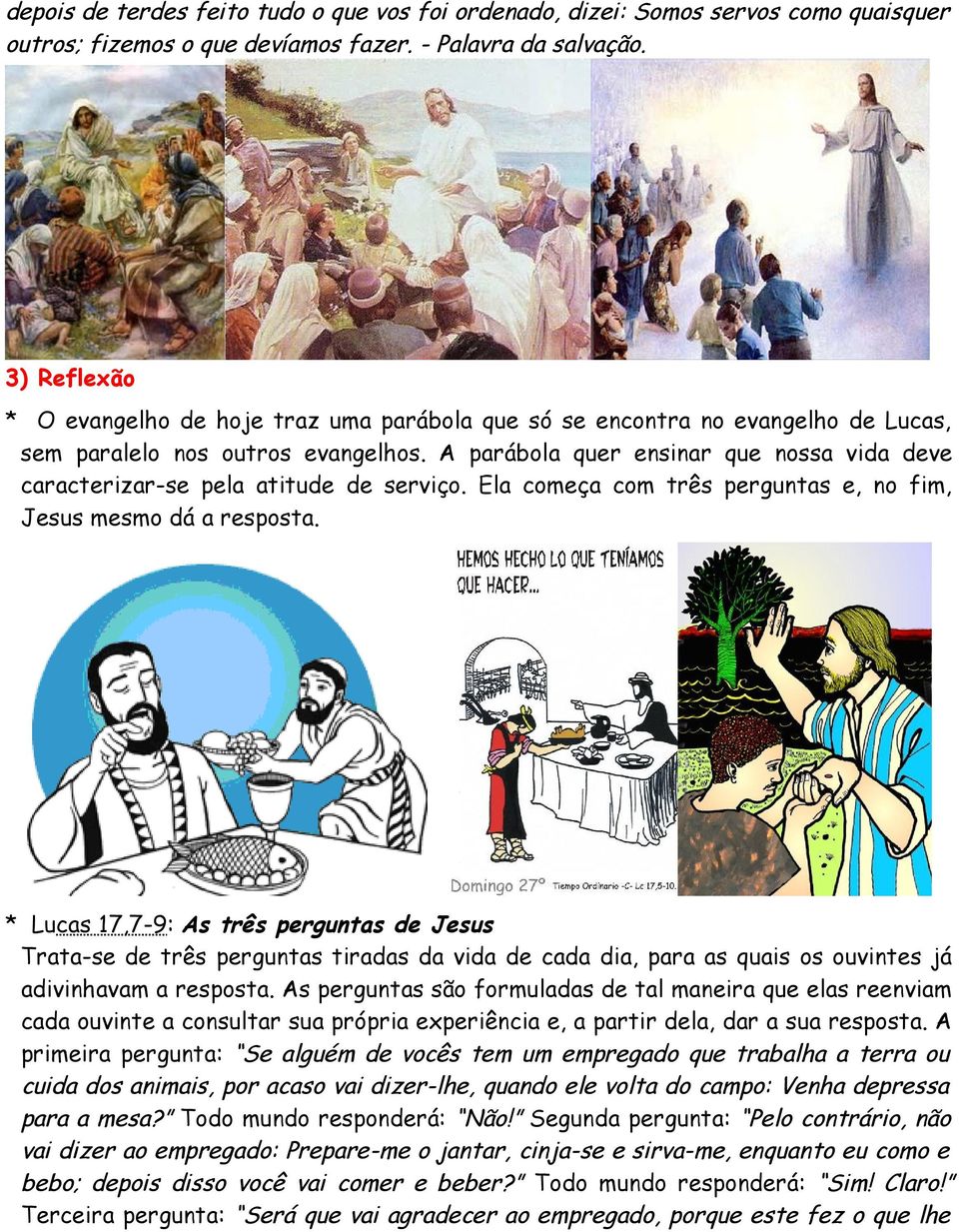 A parábola quer ensinar que nossa vida deve caracterizar-se pela atitude de serviço. Ela começa com três perguntas e, no fim, Jesus mesmo dá a resposta.