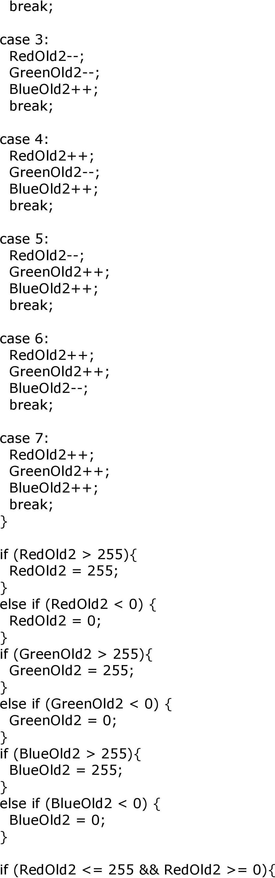 RedOld2 = 255; else if (RedOld2 < 0) { RedOld2 = 0; if (GreenOld2 > 255){ GreenOld2 = 255; else if (GreenOld2 < 0) {