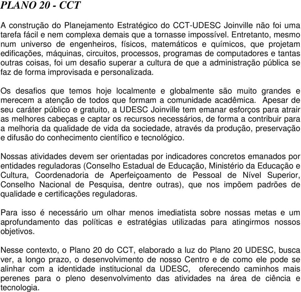 desafio superar a cultura de que a administração pública se faz de forma improvisada e personalizada.