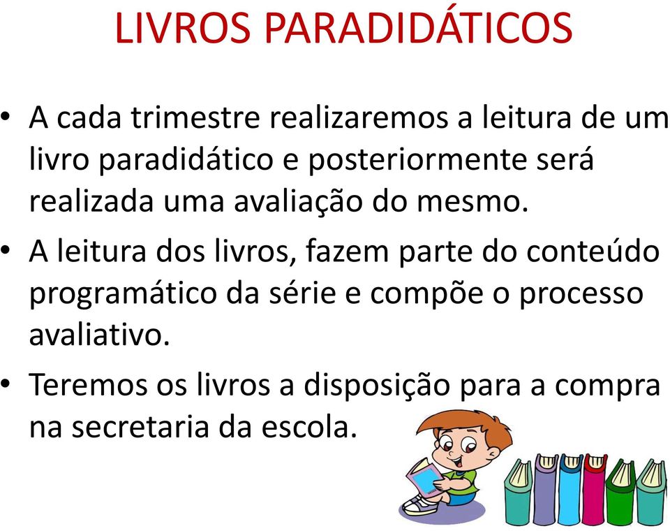 A leitura dos livros, fazem parte do conteúdo programático da série e compõe