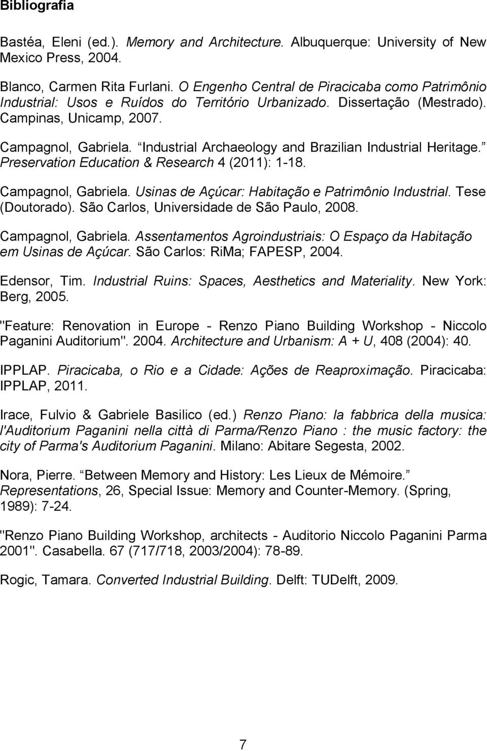 Industrial Archaeology and Brazilian Industrial Heritage. Preservation Education & Research 4 (2011): 1-18. Campagnol, Gabriela. Usinas de Açúcar: Habitação e Patrimônio Industrial. Tese (Doutorado).