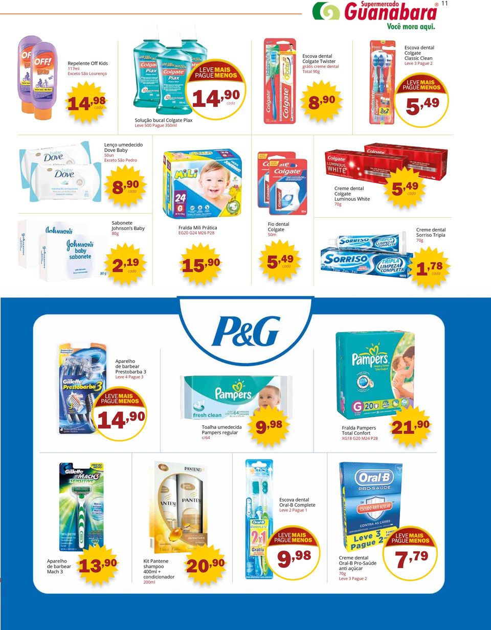 dental Colgate 50m Creme dental Sorriso Tripla 70g 2,19 15,90 5,49 1,78 Aparelho de barbear Prestobarba 3 Leve 4 Pague 3 14,90 Toalha umedecida Pampers regular c/64 9,98 Fralda Pampers Total Confort