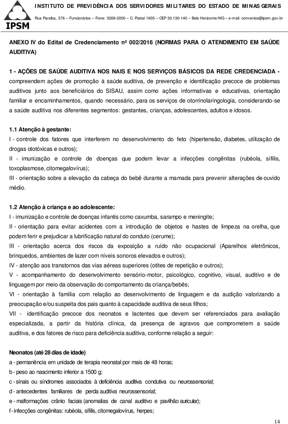 encaminhamentos, quando necessário, para os serviços de otorrinolaringologia, considerando-se a saúde auditiva nos diferentes segmentos: gestantes, crianças, adolescentes, adultos e idosos. 1.