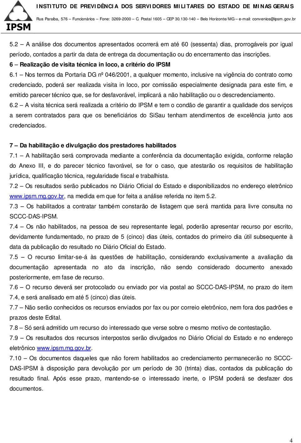 1 Nos termos da Portaria DG nº 046/2001, a qualquer momento, inclusive na vigência do contrato como credenciado, poderá ser realizada visita in loco, por comissão especialmente designada para este