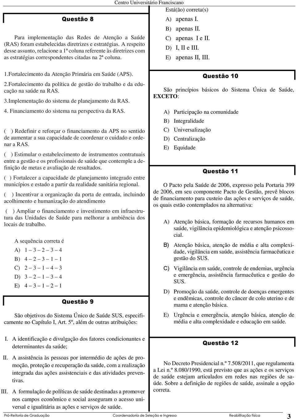 E) apenas II, III. 1.Fortalecimento da Atenção Primária em Saúde (APS). 2.Fortalecimento da política de gestão do trabalho e da educação na saúde na RAS. 3.