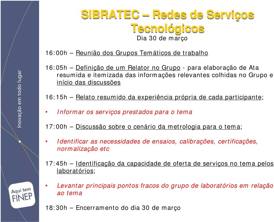 17:00h Discussão sobre o cenário da metrologia para o tema; Identificar as necessidades de ensaios, calibrações, certificações, normalização etc 17:45h Identificação da