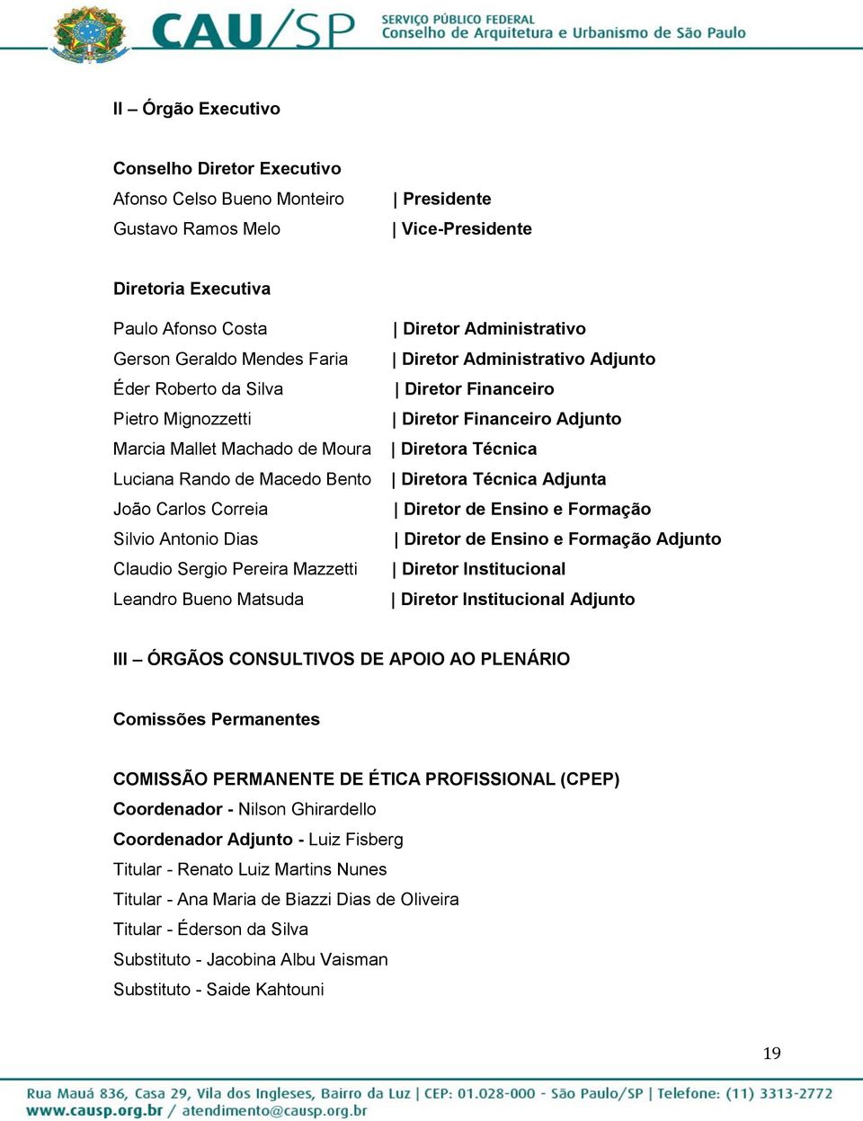 Administrativo Diretor Administrativo Adjunto Diretor Financeiro Diretor Financeiro Adjunto Diretora Técnica Diretora Técnica Adjunta Diretor de Ensino e Formação Diretor de Ensino e Formação Adjunto