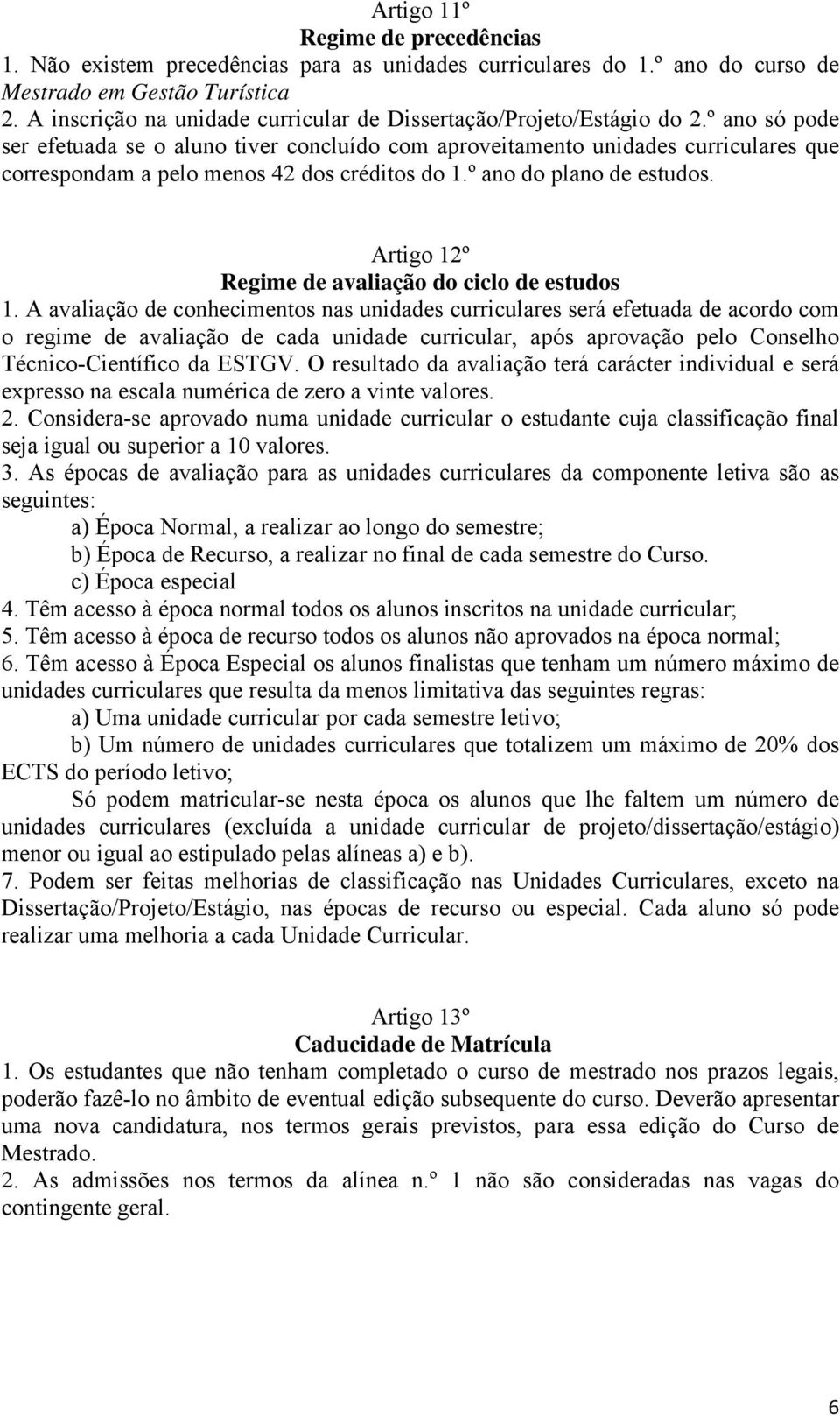 º ano só pode ser efetuada se o aluno tiver concluído com aproveitamento unidades curriculares que correspondam a pelo menos 42 dos créditos do 1.º ano do plano de estudos.