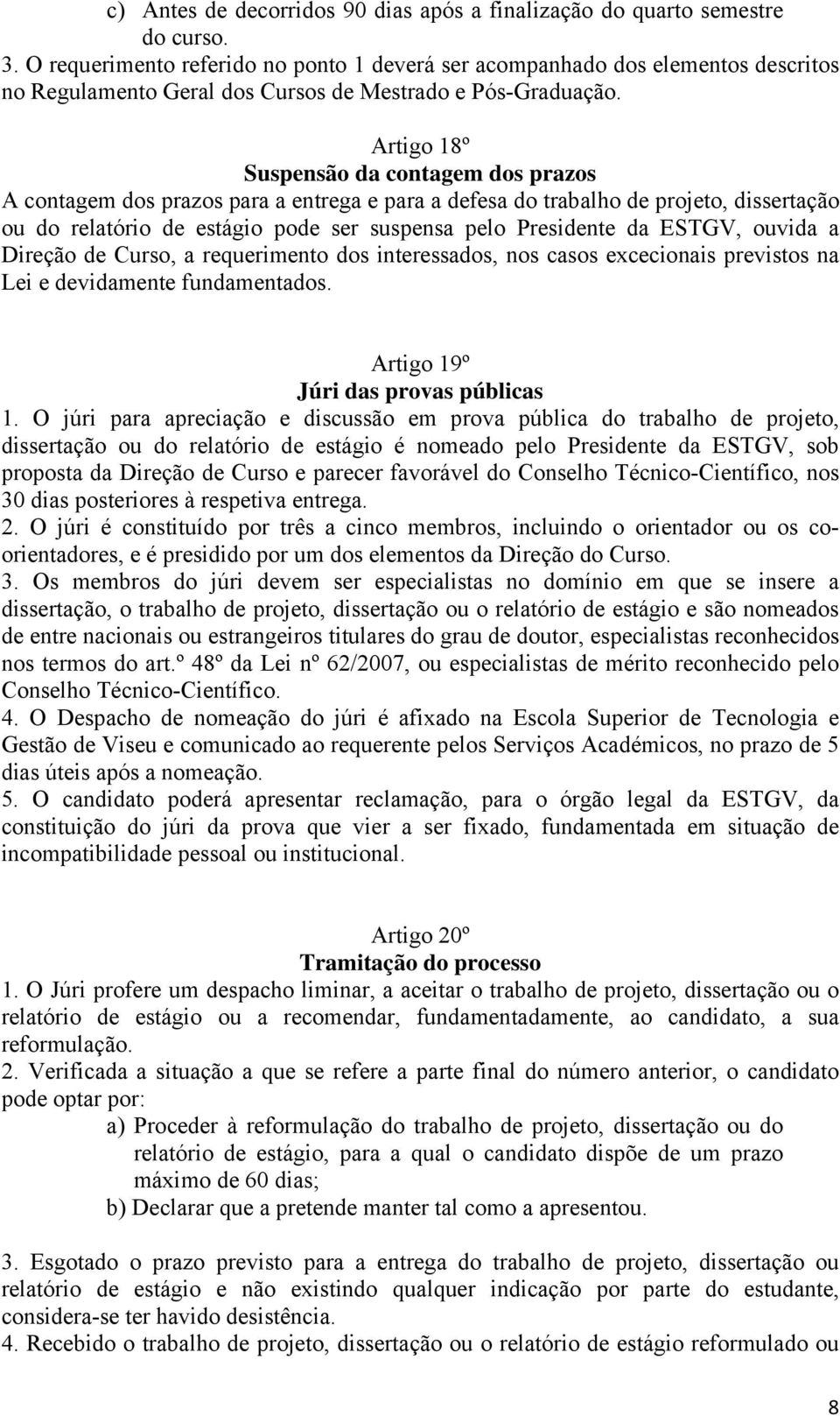 Artigo 18º Suspensão da contagem dos prazos A contagem dos prazos para a entrega e para a defesa do trabalho de projeto, dissertação ou do relatório de estágio pode ser suspensa pelo Presidente da