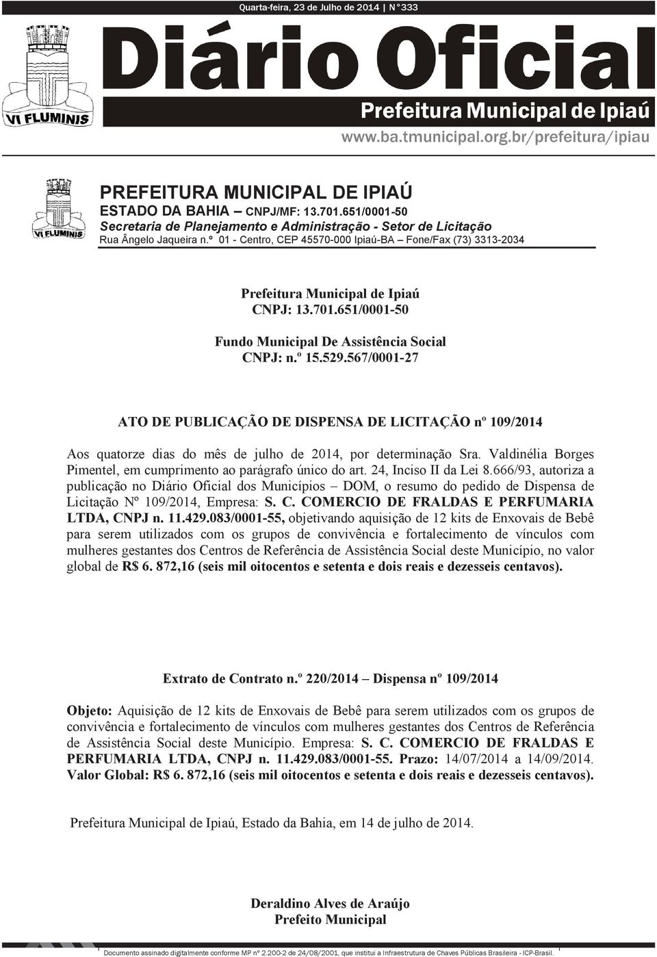 567/0001-27 ATO DE PUBLICAÇÃO DE DISPENSA DE LICITAÇÃO nº 109/2014 Aos quatorze dias do mês de julho de 2014, por determinação Sra.