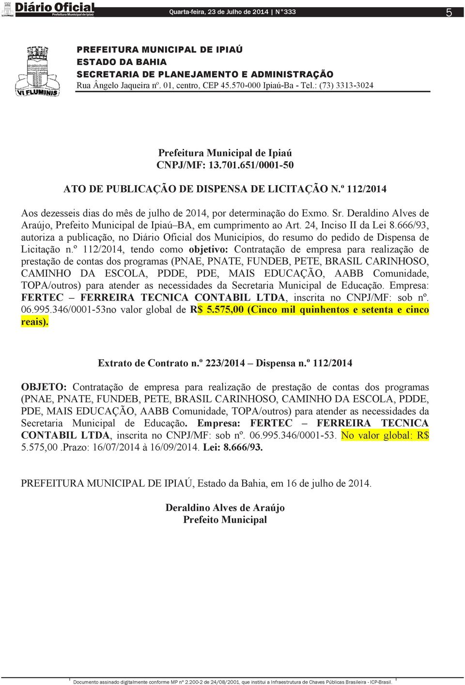 Deraldino Alves de Araújo, de Ipiaú BA, em cumprimento ao Art. 24, Inciso II da Lei 8.666/93, autoriza a publicação, no Diário Oficial dos Municípios, do resumo do pedido de Dispensa de Licitação n.