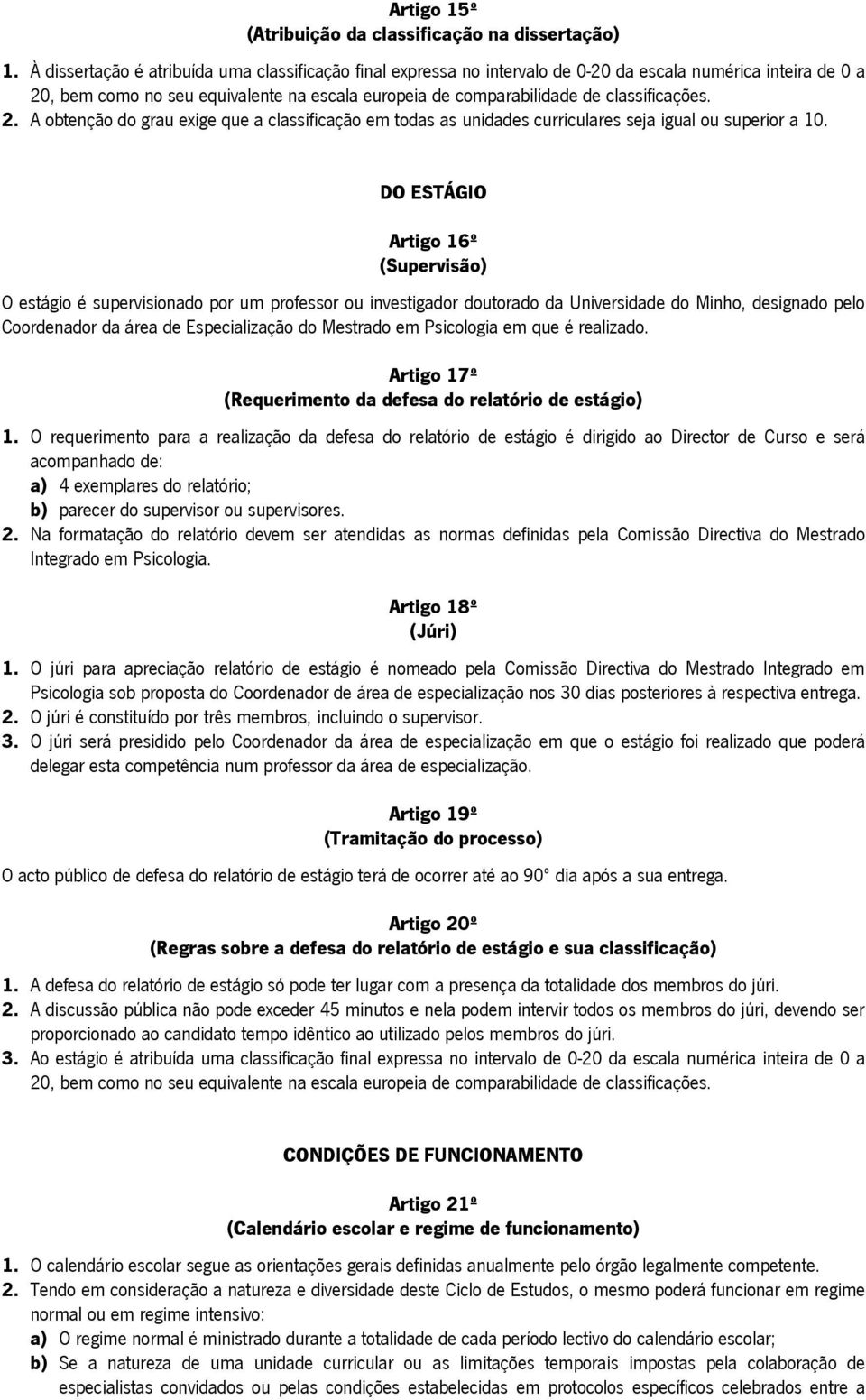 classificações. 2. A obtenção do grau exige que a classificação em todas as unidades curriculares seja igual ou superior a 10.