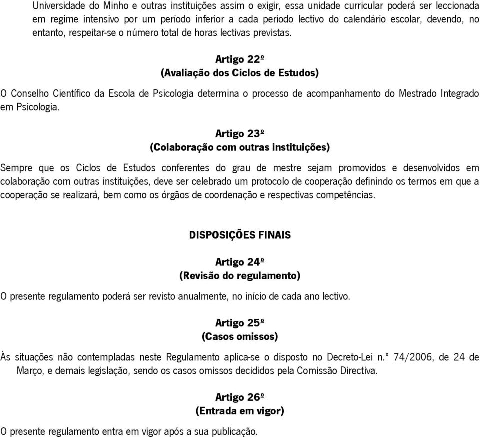 Artigo 22º (Avaliação dos Ciclos de Estudos) O Conselho Científico da Escola de Psicologia determina o processo de acompanhamento do Mestrado Integrado em Psicologia.