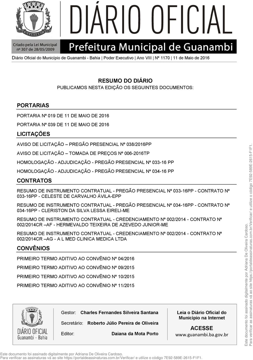 HOMOLOGAÇÃO - ADJUDICAÇÃO - PREGÃO PRESENCIAL Nº 034-16 PP CONTRATOS RESUMO DE INSTRUMENTO CONTRATUAL - PREGÃO PRESENCIAL Nº 033-16PP - CONTRATO Nº 033-16PP - CELESTE DE CARVALHO ÁVILA-EPP RESUMO DE