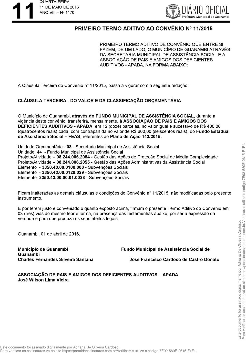 CLASSIFICAÇÃO ORÇAMENTÁRIA O Município de Guanambi, através do FUNDO MUNICIPAL DE ASSISTÊNCIA SOCIAL, durante a vigência deste convênio, transferirá, mensalmente, à ASSOCIAÇÃO DE PAIS E AMIGOS DOS