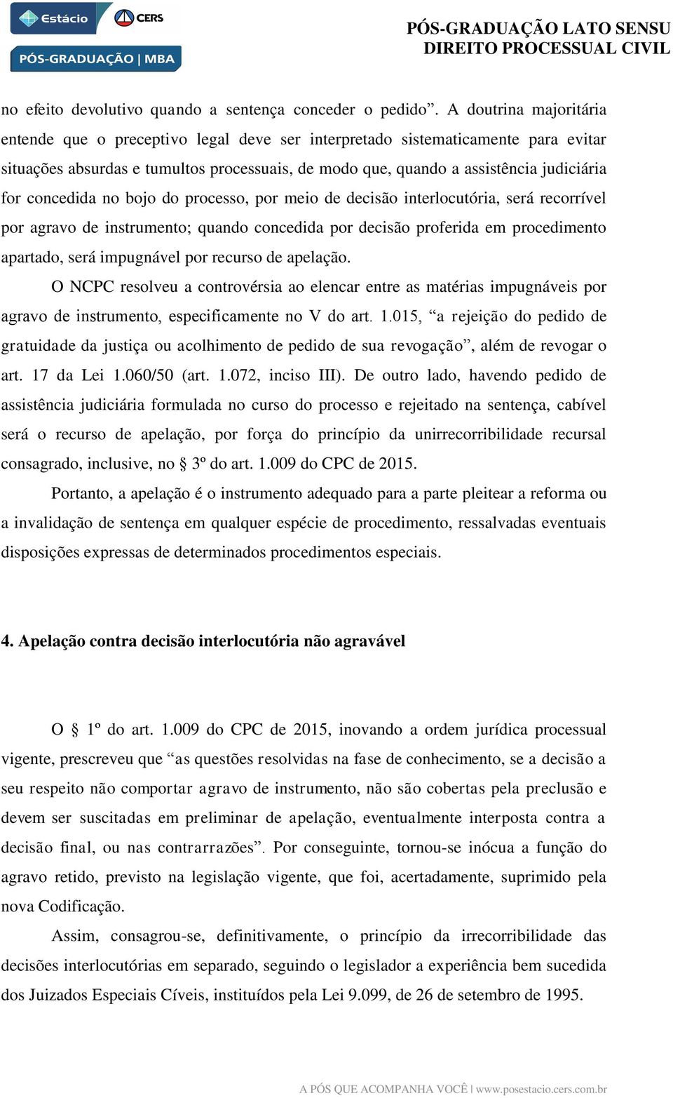 concedida no bojo do processo, por meio de decisão interlocutória, será recorrível por agravo de instrumento; quando concedida por decisão proferida em procedimento apartado, será impugnável por