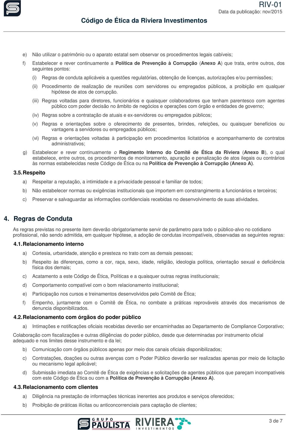 ou empregados públicos, a proibição em qualquer hipótese de atos de corrupção.