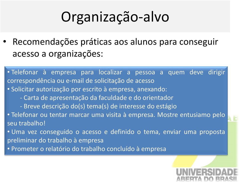 e do orientador - Breve descrição do(s) tema(s) de interesse do estágio Telefonar ou tentar marcar uma visita à empresa.