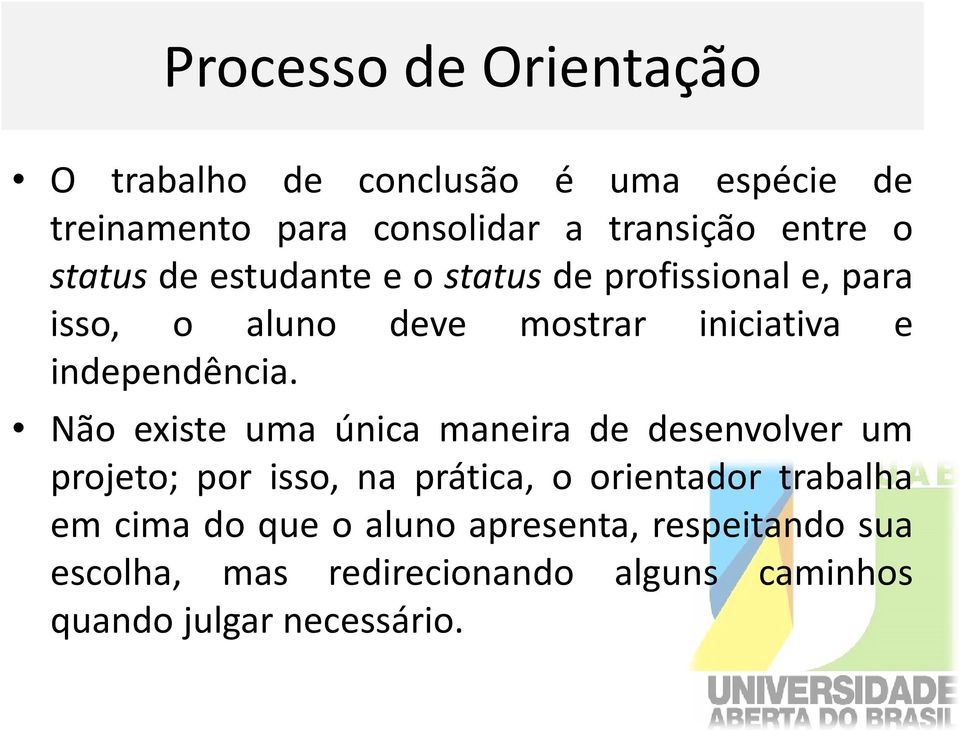 Não existe uma única maneira de desenvolver um projeto; por isso, na prática, o orientador trabalha em cima do