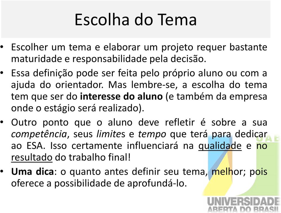 Mas lembre-se, a escolha do tema temqueserdointeressedoaluno(etambémdaempresa onde o estágio será realizado).