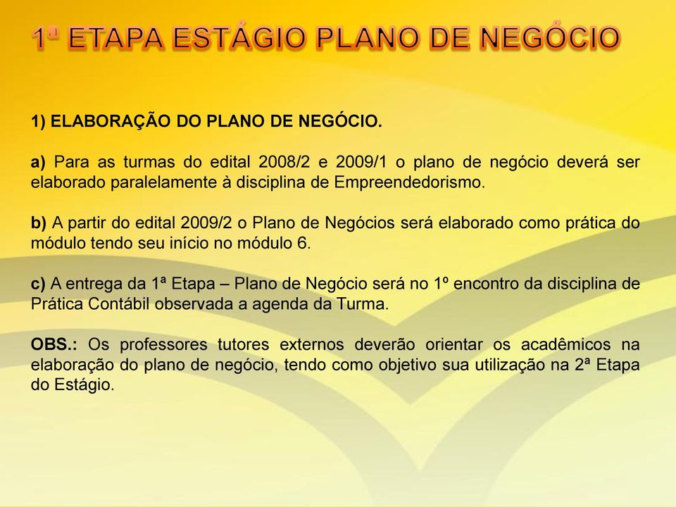 b) A partir do edital 2009/2 o Plano de Negócios será elaborado como prática do módulo tendo seu início no módulo 6.