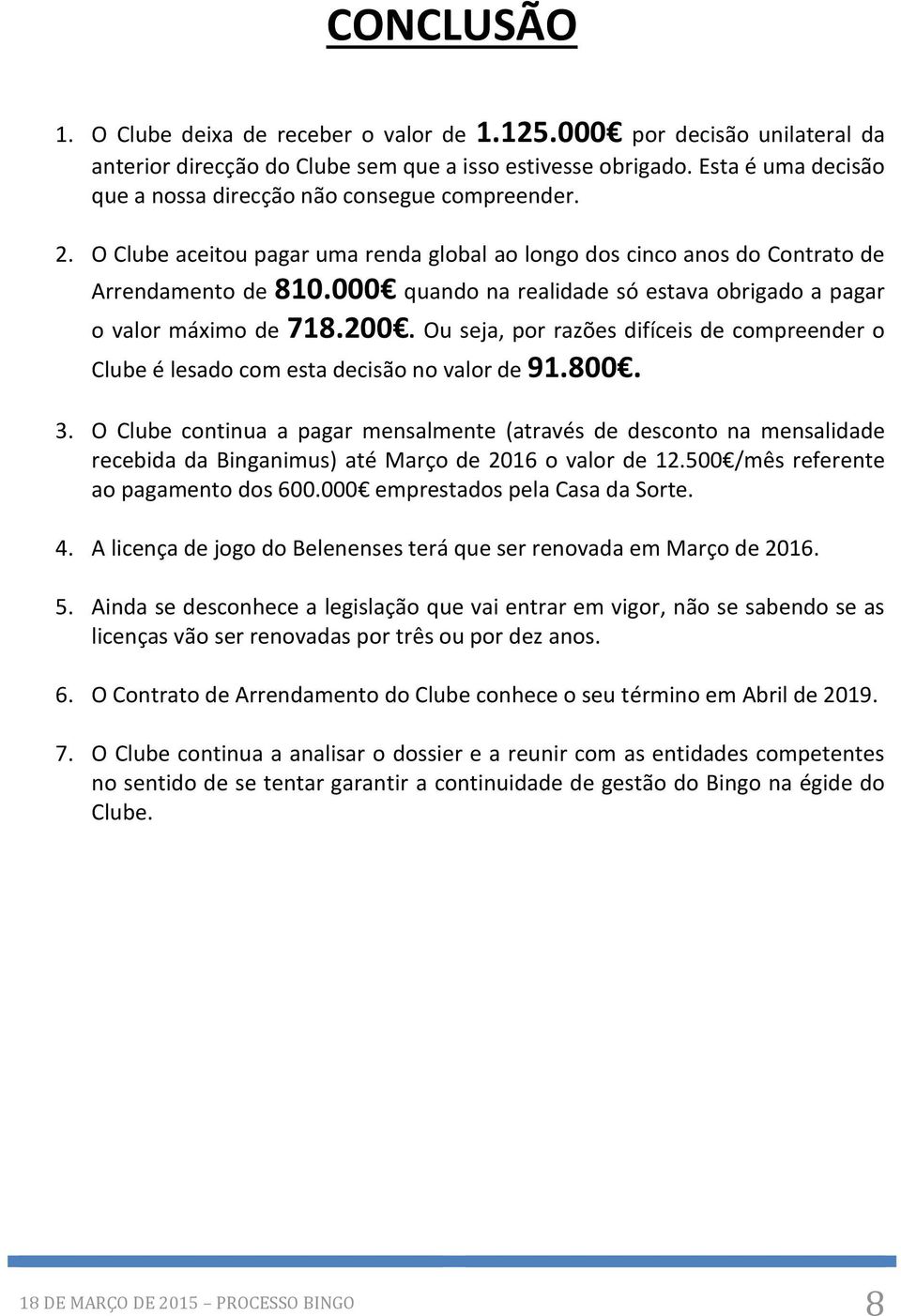 000 quando na realidade só estava obrigado a pagar o valor máximo de 718.200. Ou seja, por razões difíceis de compreender o Clube é lesado com esta decisão no valor de 91.800. 3.